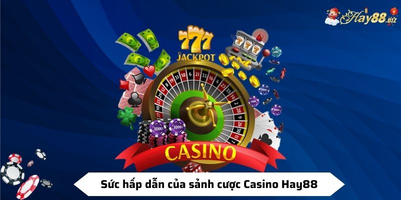 Sức hấp dẫn của sảnh cược Casino Hay88