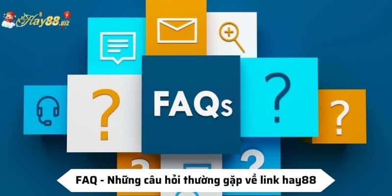 FAQ - Những câu hỏi thường gặp về link hay88